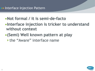 Interface Injection Pattern


     •Not formal / it is semi-de-facto
     •Interface injection is tricker to understand
  ...