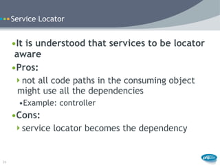 Service Locator


     •It is understood that services to be locator
      aware
     •Pros:
      not all code paths in ...