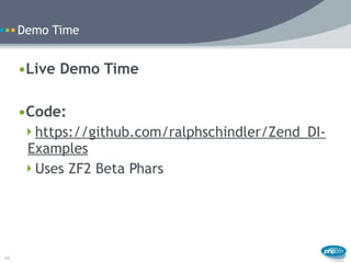 Demo Time


     •Live Demo Time

     •Code:
      https://github.com/ralphschindler/Zend_DI-
      Examples
      Uses...