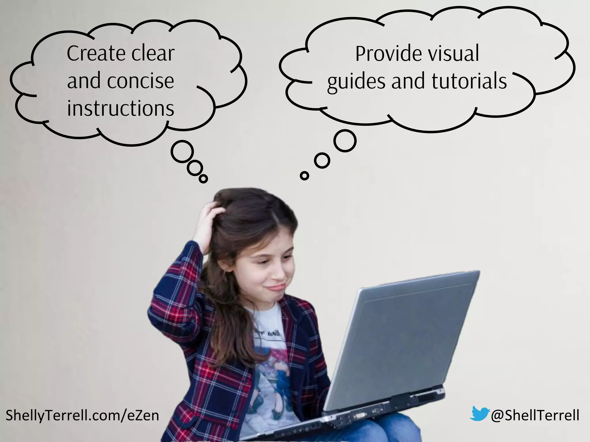 ShellyTerrell.com/eZen
Create clear
and concise
instructions
Provide visual
guides and tutorials
@ShellTerrell
 