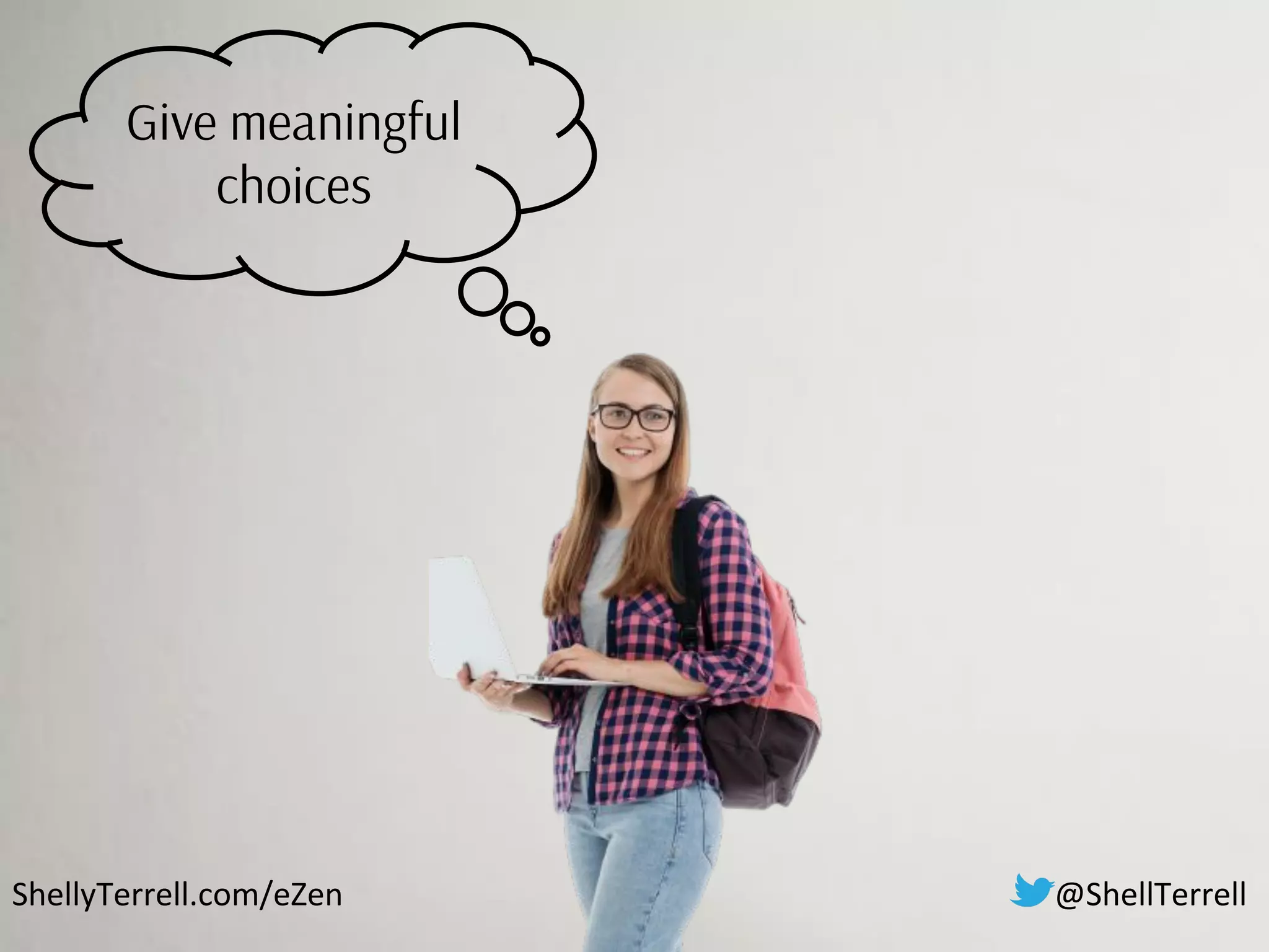 ShellyTerrell.com/eZen
Give meaningful
choices
@ShellTerrell
 