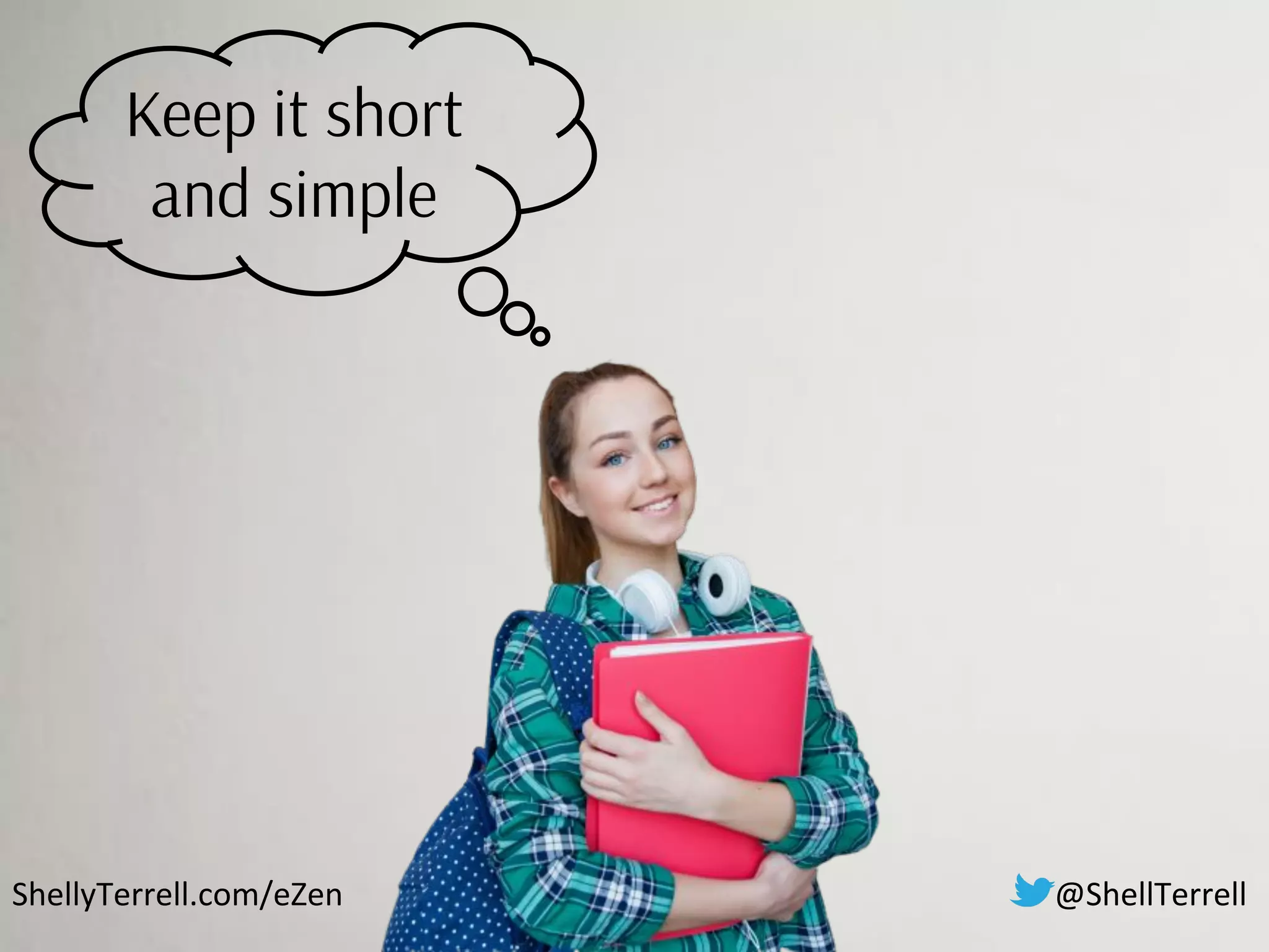 ShellyTerrell.com/eZen
Keep it short
and simple
@ShellTerrell
 