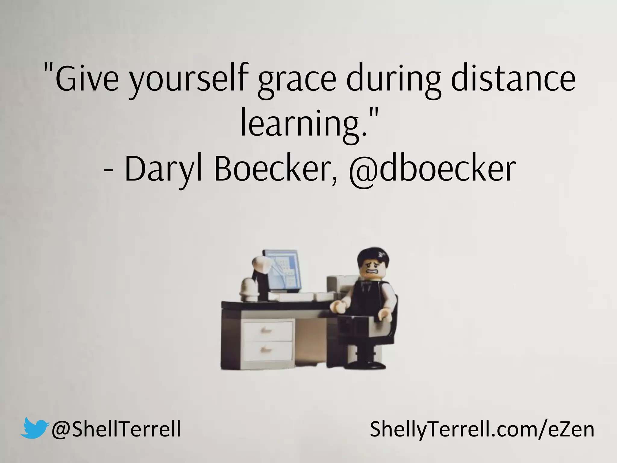 "Give yourself grace during distance
learning."
- Daryl Boecker, @dboecker
@ShellTerrell ShellyTerrell.com/eZen
 