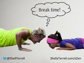 Break time!
@ShellTerrell ShellyTerrell.com/eZen
 