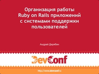 Организация работы
Ruby on Rails приложений
 с системами поддержки
      пользователей


        Андрей Дерябин
 