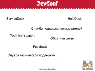 ServiceDesk                           HelpDesk


                Служба поддержки пользователей

  Technical support
                            Обратная связь

                 Feedback

Служба технической поддержки
 