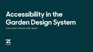 www.sli.do → Event code dscsf
Accessibility in the
Garden Design System
 