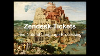 Zendesk Tickets
and Natural Language Processing
 