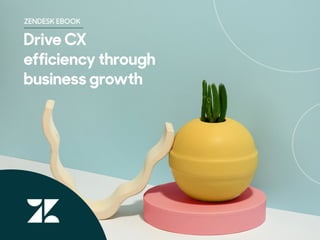 1
EBOOK: BUSINESS GROWTH
Drive CX
efficiency through
business growth
ZENDESK EBOOK
 