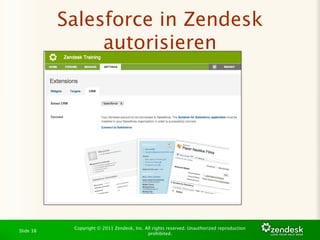 Salesforce in Zendesk
                autorisieren




            Copyright © 2011 Zendesk, Inc. All rights reserved. Unauthorized reproduction
Slide 38
                                            prohibited.
 