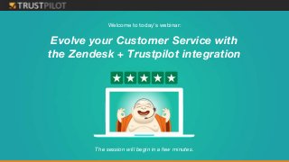 Welcome to today’s webinar:
Evolve your Customer Service with
the Zendesk + Trustpilot integration
The session will begin in a few minutes.
 
