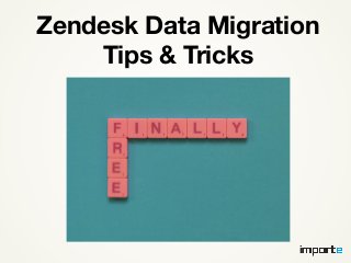 Zendesk Data Migration
Tips & Tricks
 