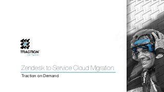 Zendesk to Service Cloud Migration
Traction on Demand
 