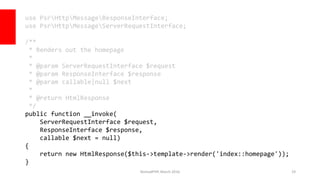 NomadPHP, March 2016 19
use PsrHttpMessageResponseInterface;
use PsrHttpMessageServerRequestInterface;
/**
* Renders out t...