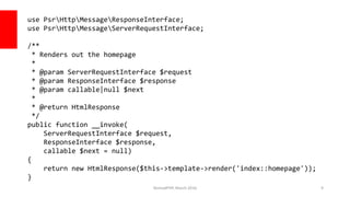 NomadPHP, March 2016 9
use PsrHttpMessageResponseInterface;
use PsrHttpMessageServerRequestInterface;
/**
* Renders out th...