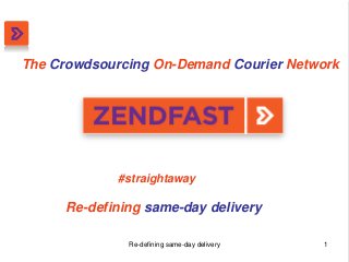 1Re-defining same-day delivery
The Crowdsourcing On-Demand Courier Network
#straightaway
Re-defining same-day delivery
 