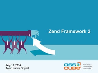 July 18, 2014
Tarun Kumar Singhal
Zend Framework 2
 