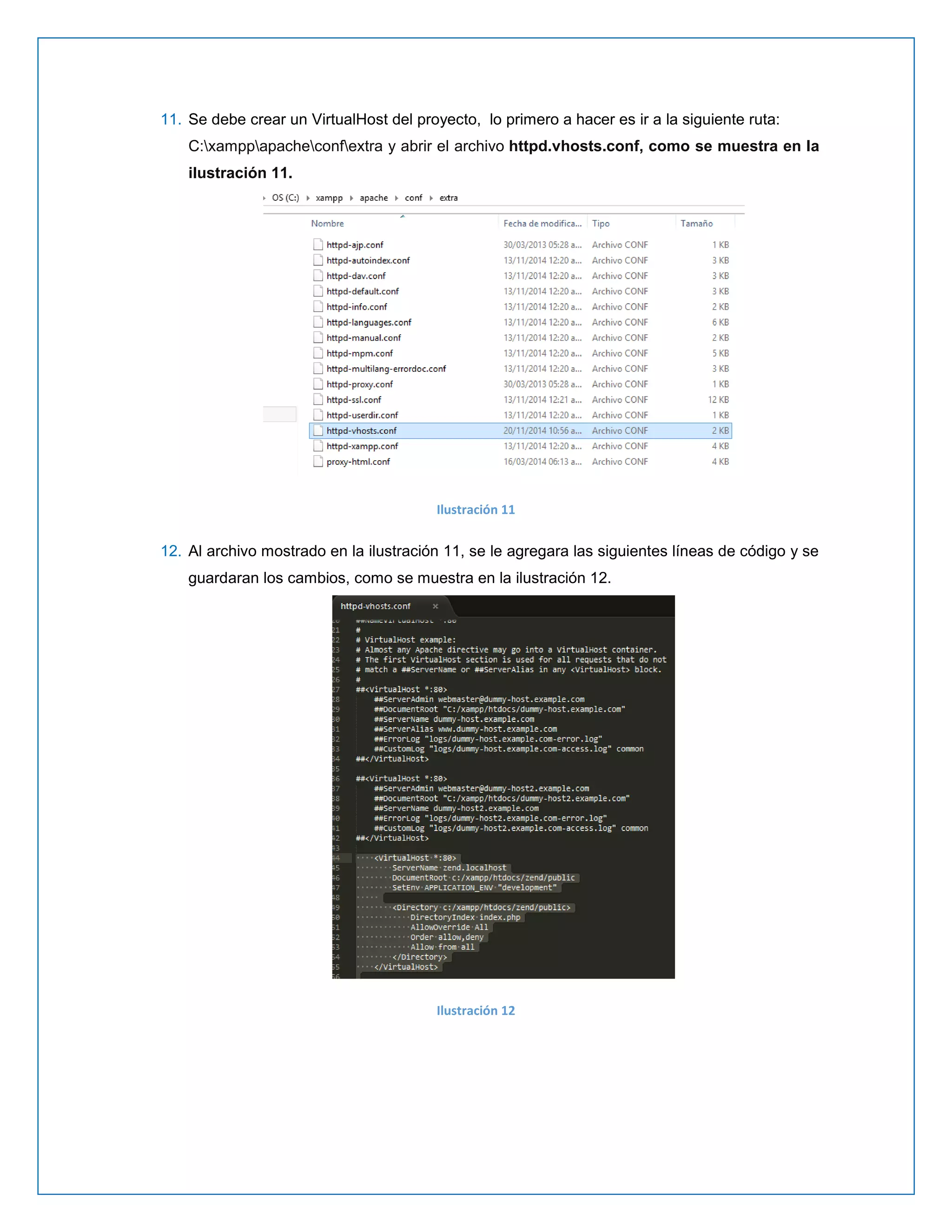 11. Se debe crear un VirtualHost del proyecto, lo primero a hacer es ir a la siguiente ruta: C:xamppapacheconfextra y abrir el archivo httpd.vhosts.conf, como se muestra en la ilustración 11. 
Ilustración 11 
12. Al archivo mostrado en la ilustración 11, se le agregara las siguientes líneas de código y se guardaran los cambios, como se muestra en la ilustración 12. 
Ilustración 12 
 