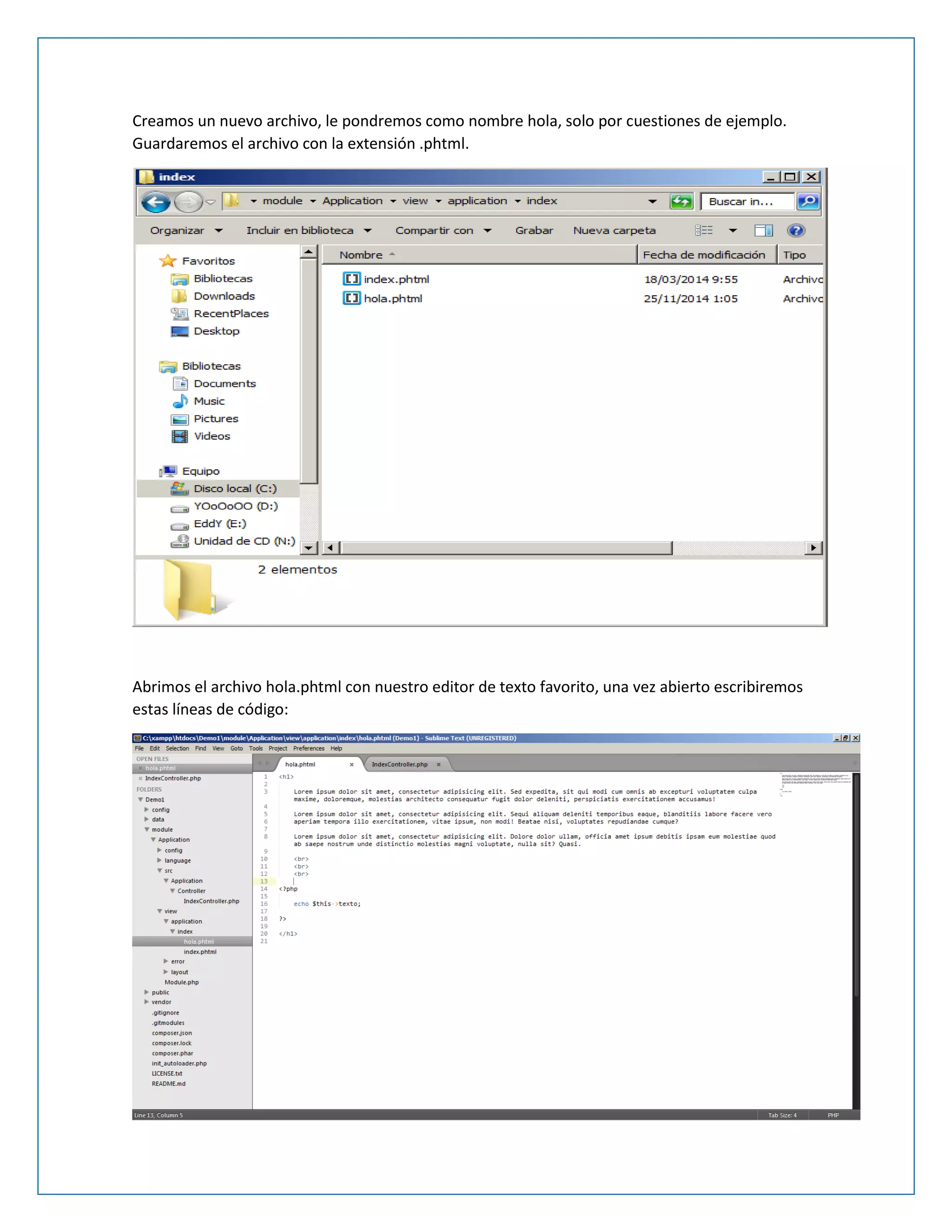 Creamos un nuevo archivo, le pondremos como nombre hola, solo por cuestiones de ejemplo. Guardaremos el archivo con la extensión .phtml. 
Abrimos el archivo hola.phtml con nuestro editor de texto favorito, una vez abierto escribiremos estas líneas de código: 
 