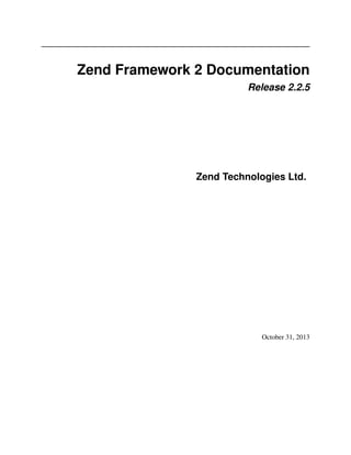 Zend Framework 2 Documentation
Release 2.2.5

Zend Technologies Ltd.

October 31, 2013

 