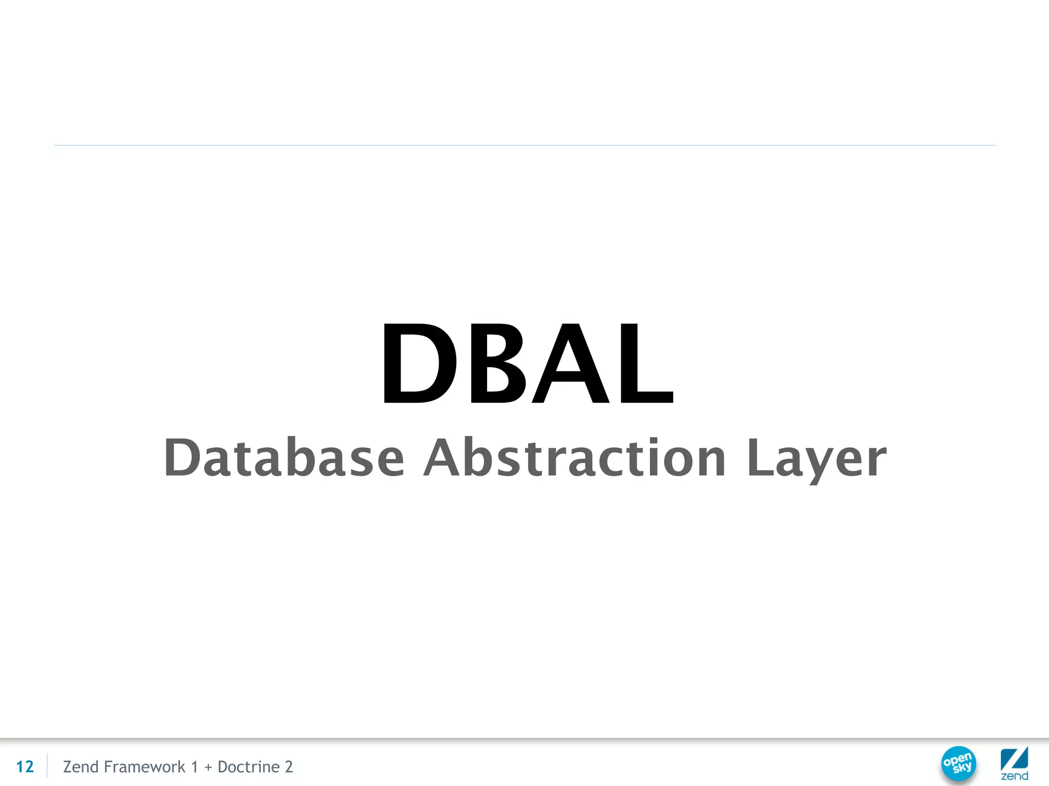 DBAL
                 Database Abstraction Layer




12   Zend Framework 1 + Doctrine 2
 