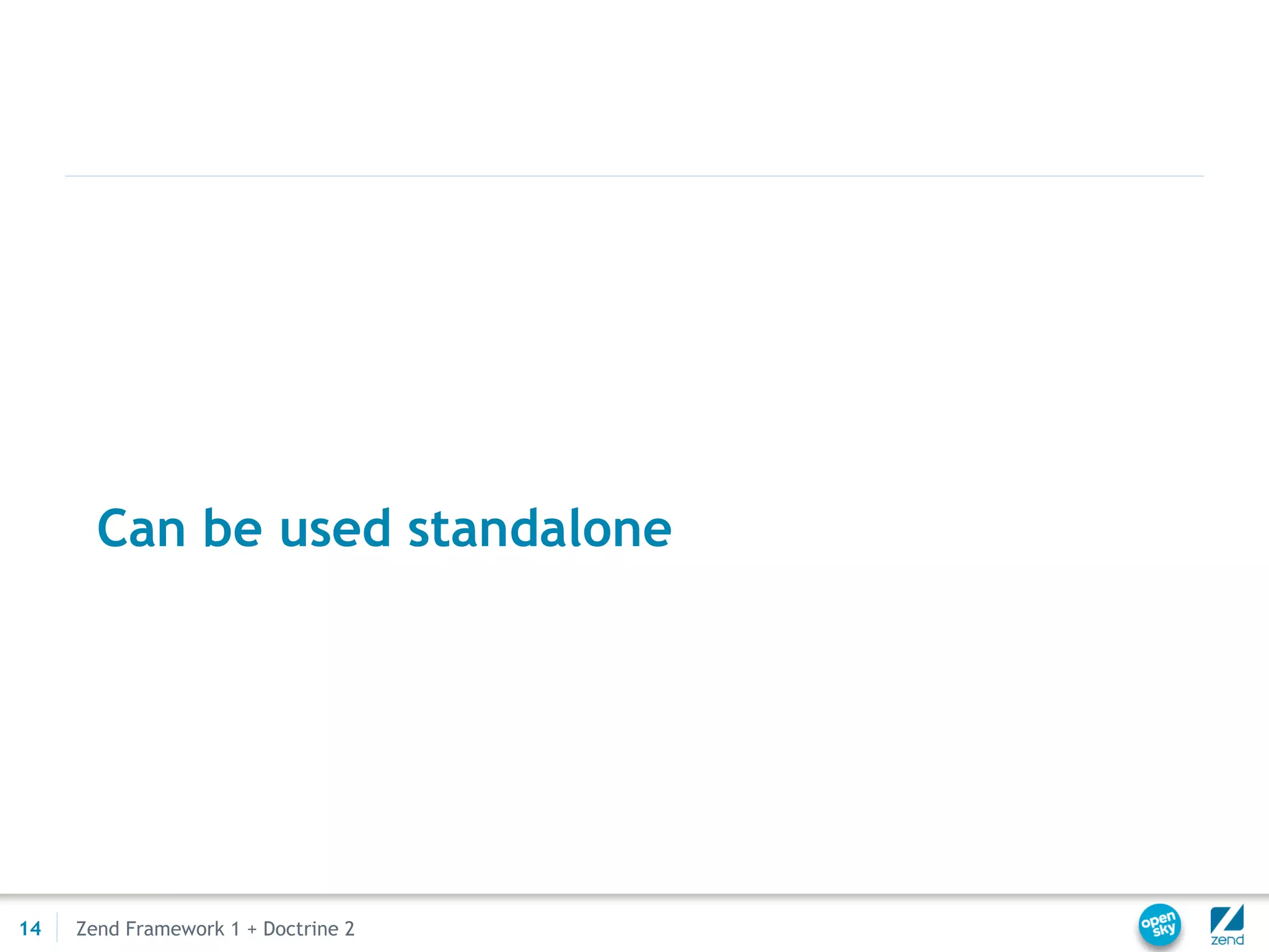 Can be used standalone




14   Zend Framework 1 + Doctrine 2
 