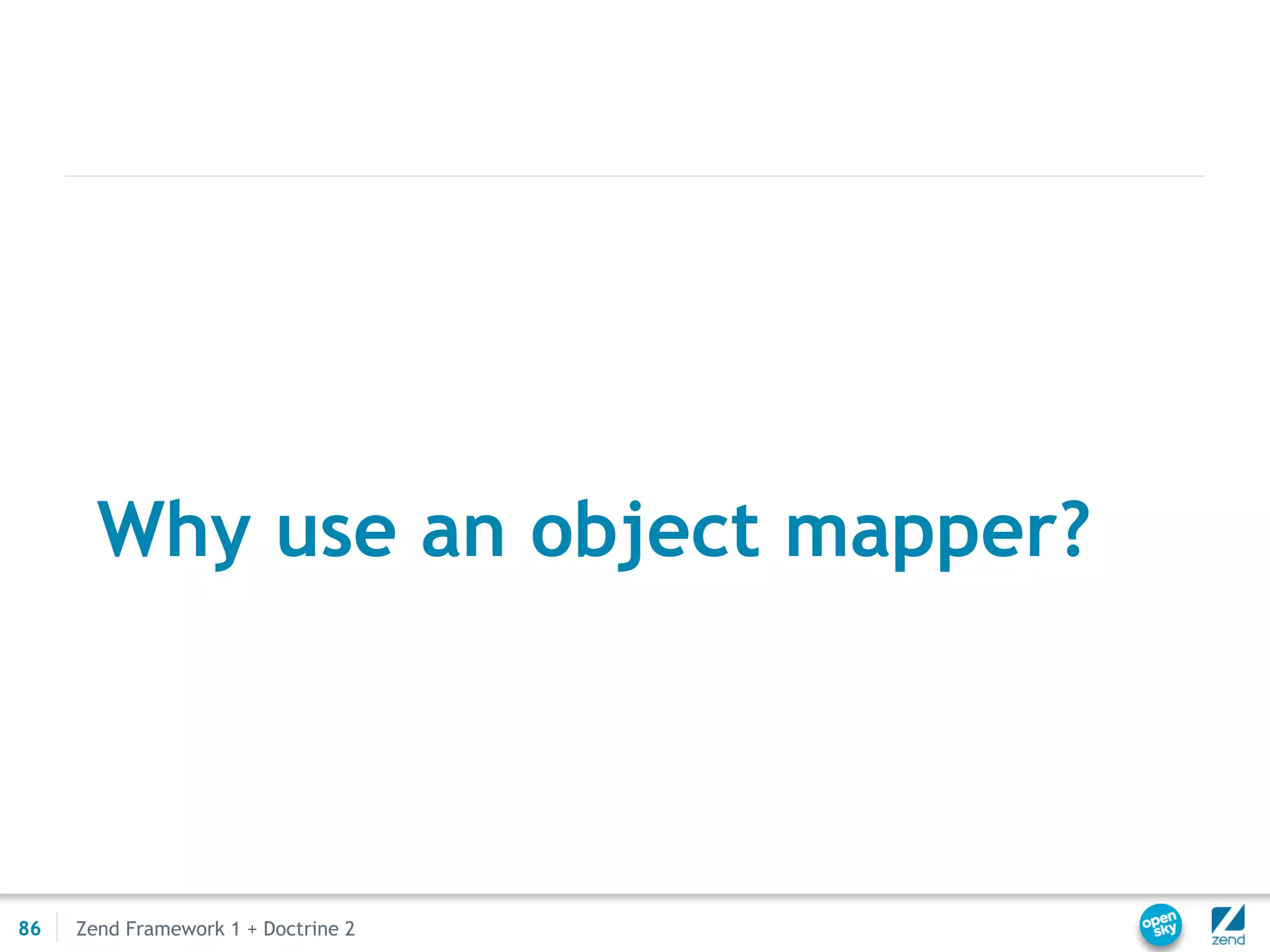 Why use an object mapper?



86   Zend Framework 1 + Doctrine 2
 