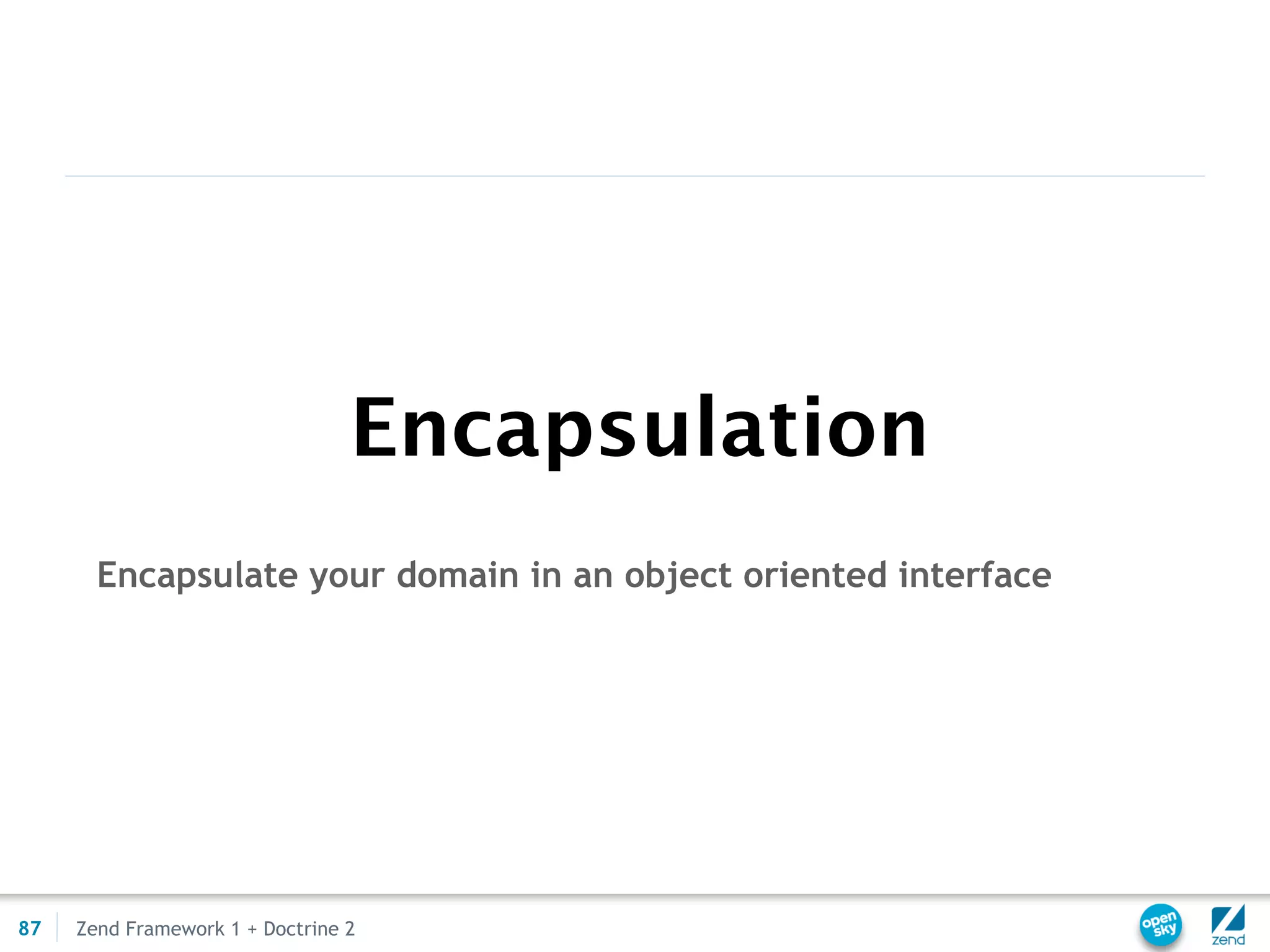 Encapsulation
       Encapsulate your domain in an object oriented interface




87   Zend Framework 1 + Doctrine 2
 