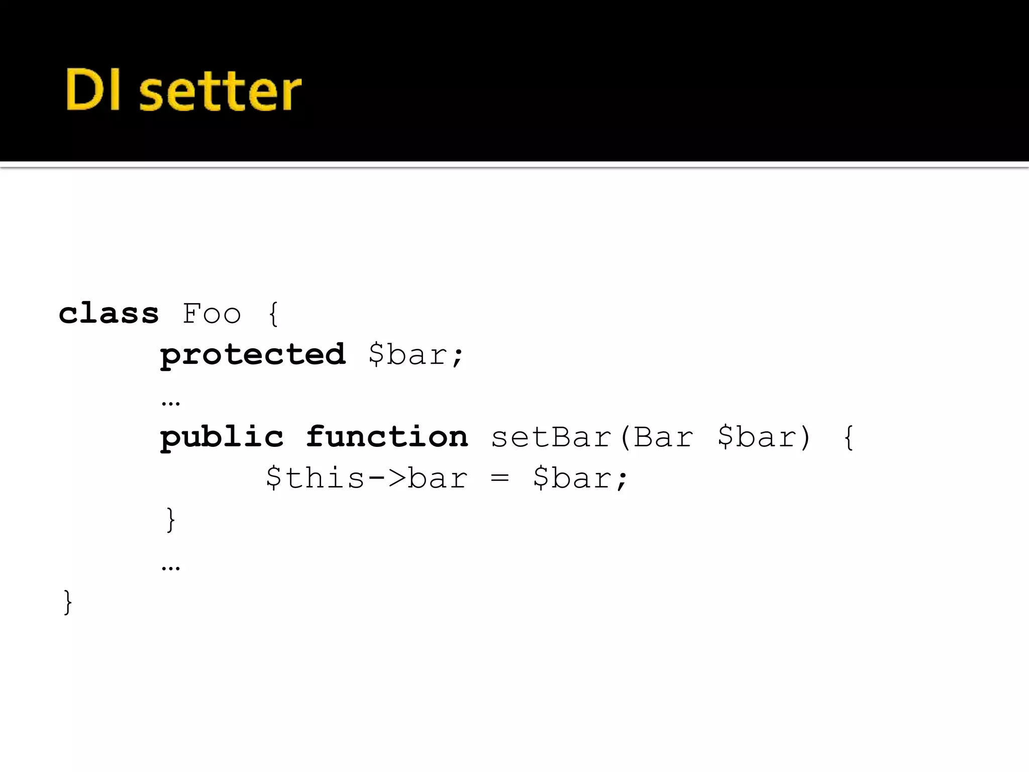 class Foo {
     protected $bar;
     …
     public function setBar(Bar $bar) {
          $this->bar = $bar;
     }
     …
}
 