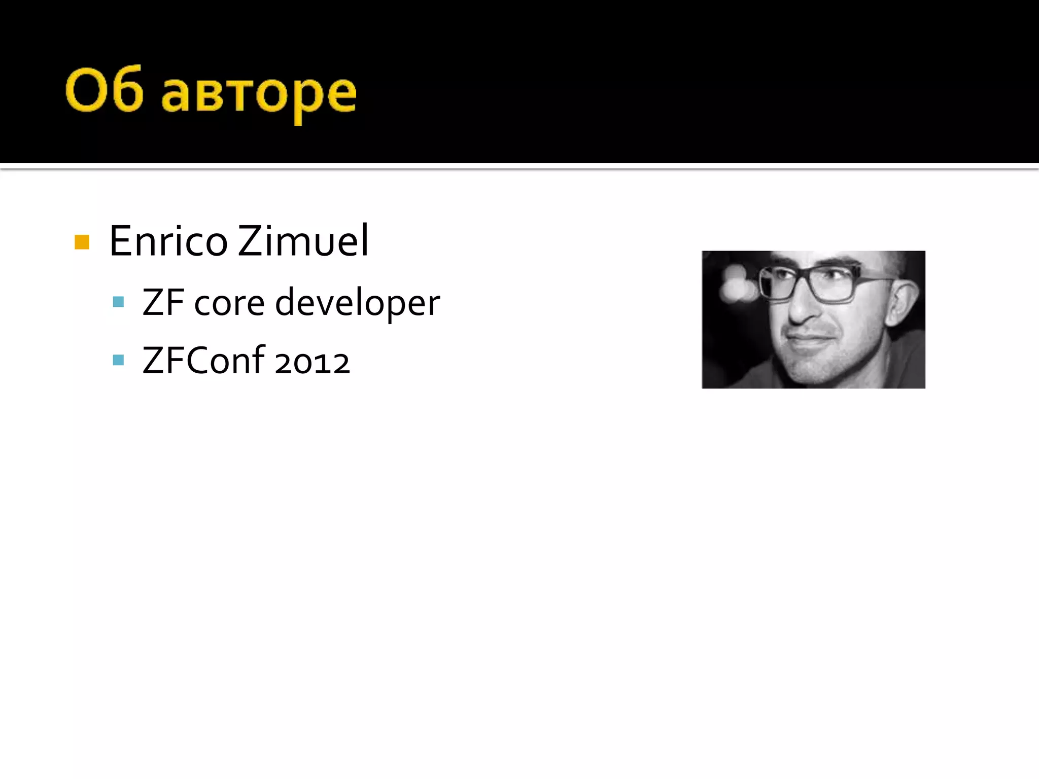    Enrico Zimuel
     ZF core developer
     ZFConf 2012
 