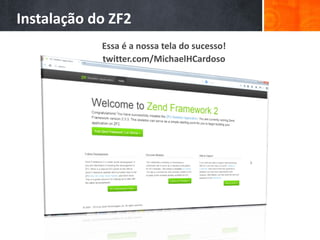Instalação do ZF2
Essa é a nossa tela do sucesso!
twitter.com/MichaelHCardoso
 