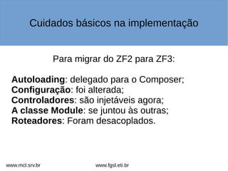 Para migrar do ZF2 para ZF3:
Autoloading: delegado para o Composer;
Configuração: foi alterada;
Controladores: são injetáv...