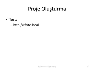 Proje Oluşturma
• Test:
  – http://zfsite.local




                      Zend Framework'e Hızlı Giriş   19
 