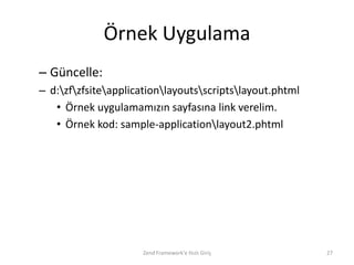 Örnek Uygulama
– Güncelle:
– d:zfzfsiteapplicationlayoutsscriptslayout.phtml
   • Örnek uygulamamızın sayfasına link verelim.
   • Örnek kod: sample-applicationlayout2.phtml




                     Zend Framework'e Hızlı Giriş         27
 
