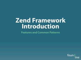 Zend Framework
  Introduction
 Features and Common Patterns
 