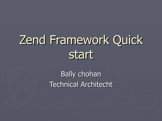 Zend Framework Quick start Bally chohan Technical Architecht 