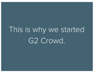 This is why we started
G2 Crowd.
 