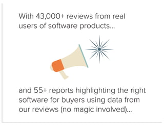 With 43,000+ reviews from real
users of software products…
and 55+ reports highlighting the right
software for buyers using data from
our reviews (no magic involved)…
 