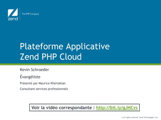 Plateforme ApplicativeZend PHP Cloud Kevin Schroeder Évangéliste Présenté par Maurice Kherlakian Consultant services professionnels Voir la vidéo correspondante : http://bit.ly/gJHCvs 