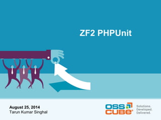 August 25, 2014 
Tarun Kumar Singhal 
ZF2 PHPUnit 
 