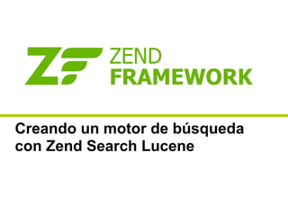 Creando un motor de búsqueda
con Zend Search Lucene
 