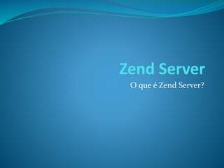 Zend Server
O que é Zend Server?
 