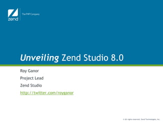 Unveiling Zend Studio 8.0 Roy Ganor Project Lead ZendStudio http://twitter.com/royganor 