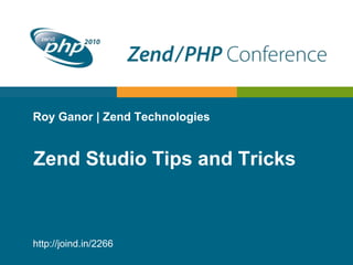Roy Ganor | Zend Technologies
Zend Studio Tips and Tricks
http://joind.in/2266
 