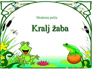 Moderna priča


Kralj žaba
 