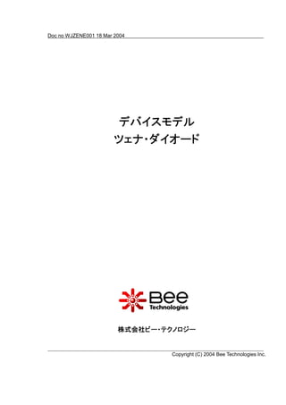 Doc no WJZENE001 18 Mar 2004




                        デバイスモデル
                        ツェナ・ダイオード
                        ツェナ・ダイオード




                         株式会社ビー・テクノロジー


                                  Copyright (C) 2004 Bee Technologies Inc.
 