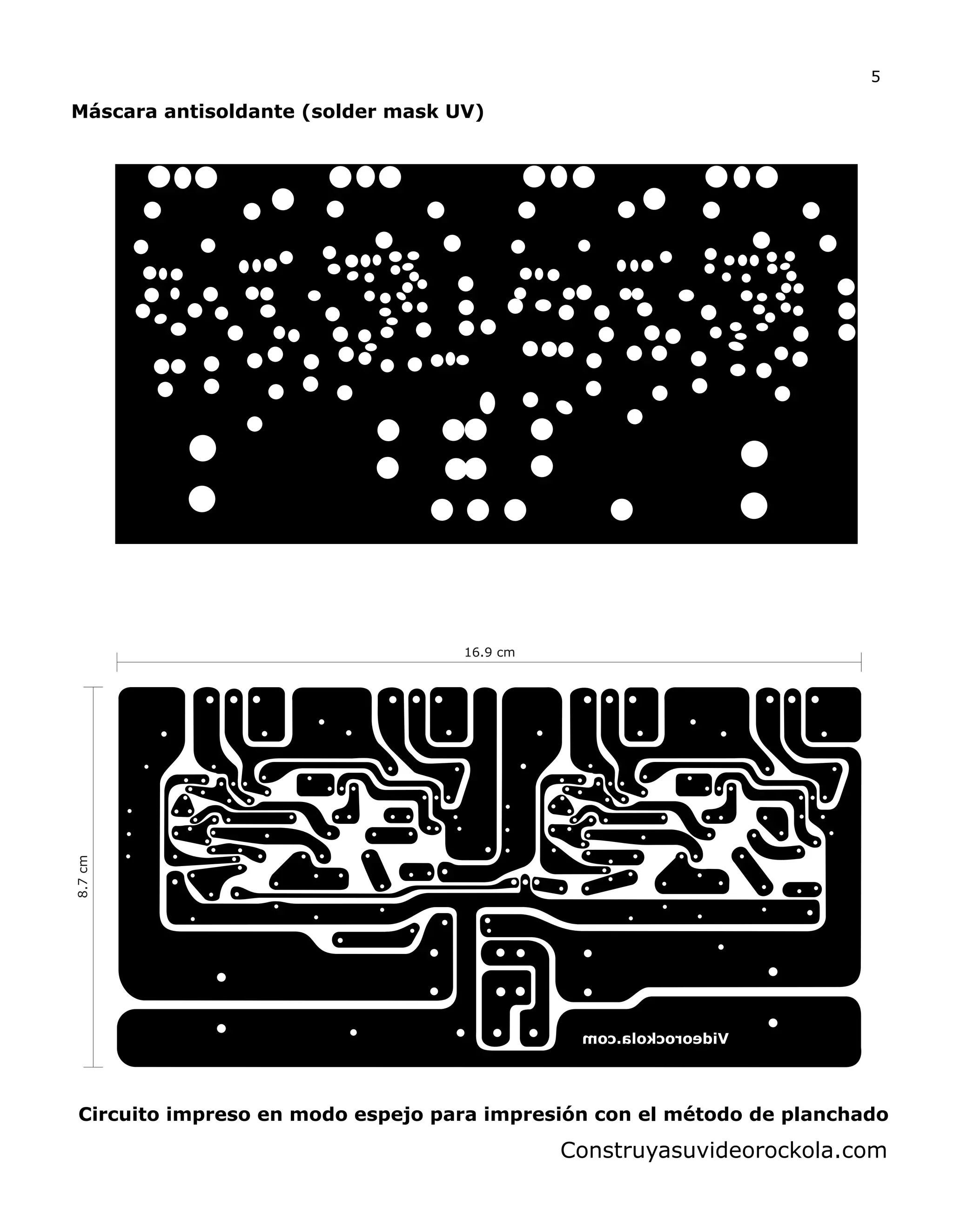 Circuito impreso en modo espejo para impresión con el método de planchado
Máscara antisoldante (solder mask UV)
16.9 cm
8.7cm
Construyasuvideorockola.com
5
 