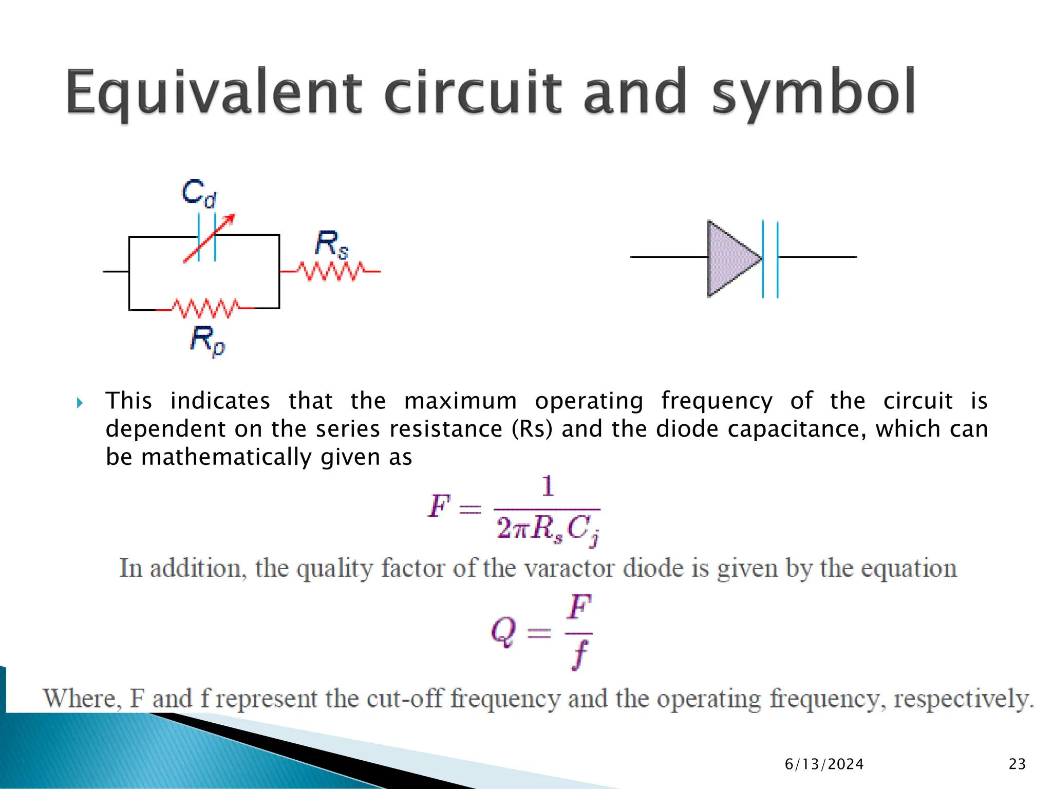  This indicates that the maximum operating frequency of the circuit is
dependent on the series resistance (Rs) and the diode capacitance, which can
be mathematically given as
6/13/2024 23
 