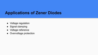 Applications of Zener Diodes
● Voltage regulation
● Signal clamping
● Voltage reference
● Overvoltage protection
 