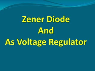 Zener Diode
And
As Voltage Regulator
 